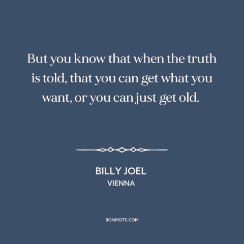 A quote by Billy Joel about being assertive: “But you know that when the truth is told, that you can get what…”