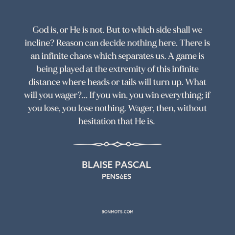 A quote by Blaise Pascal about existence of god: “God is, or He is not. But to which side shall we incline? Reason…”