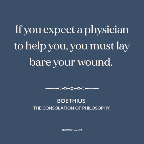 A quote by Boethius about vulnerability: “If you expect a physician to help you, you must lay bare your wound.”