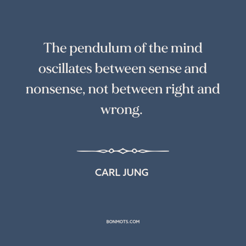 A quote by Carl Jung about the mind: “The pendulum of the mind oscillates between sense and nonsense, not between right and…”