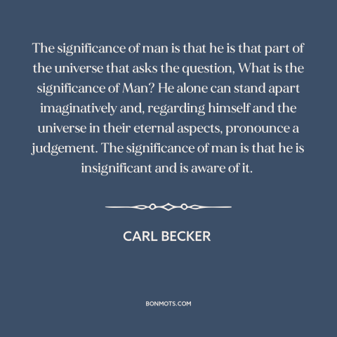 A quote by Carl Becker about man and nature: “The significance of man is that he is that part of the universe that…”