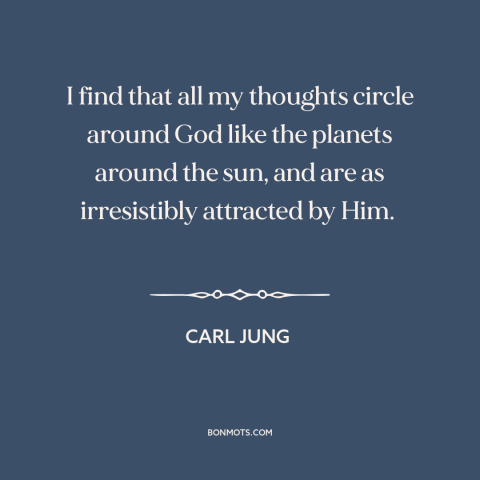 A quote by Carl Jung about god and man: “I find that all my thoughts circle around God like the planets around the…”