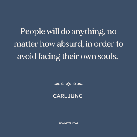 A quote by Carl Jung about facing oneself: “People will do anything, no matter how absurd, in order to avoid facing their…”