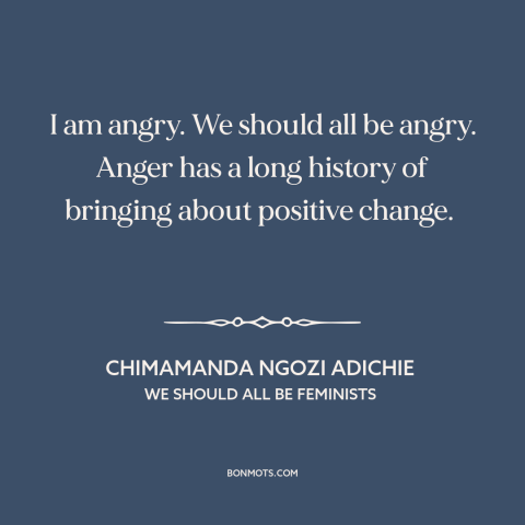 A quote by Chimamanda Ngozi Adichie about anger in politics: “I am angry. We should all be angry. Anger has a long history…”
