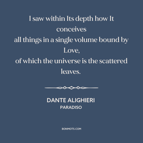 A quote by Dante Alighieri about the universe: “I saw within Its depth how It conceives all things in a single volume…”