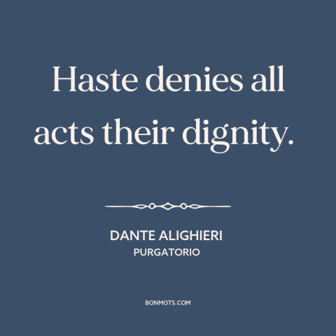 A quote by Dante Alighieri about haste: “Haste denies all acts their dignity.”