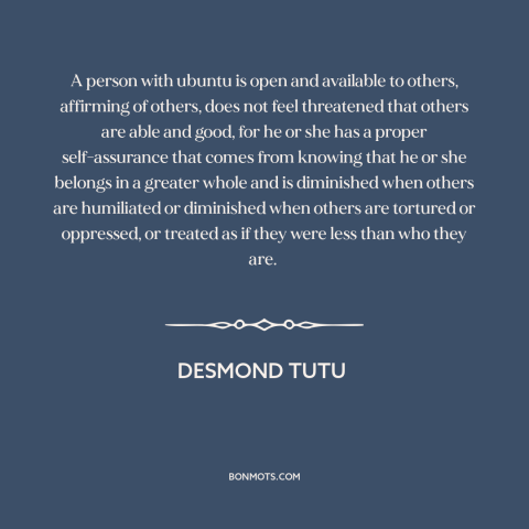 A quote by Desmond Tutu about interconnectedness of all people: “A person with ubuntu is open and available to…”