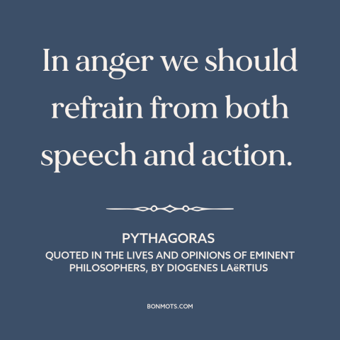 A quote by Pythagoras about controlling one's anger: “In anger we should refrain from both speech and action.”