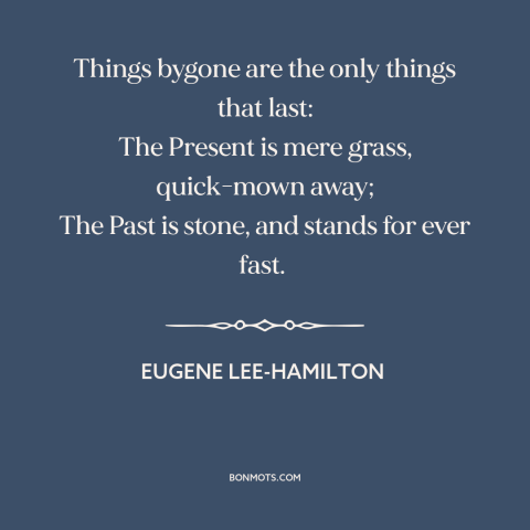 A quote by Eugene Lee-Hamilton about past and present: “Things bygone are the only things that last: The Present…”