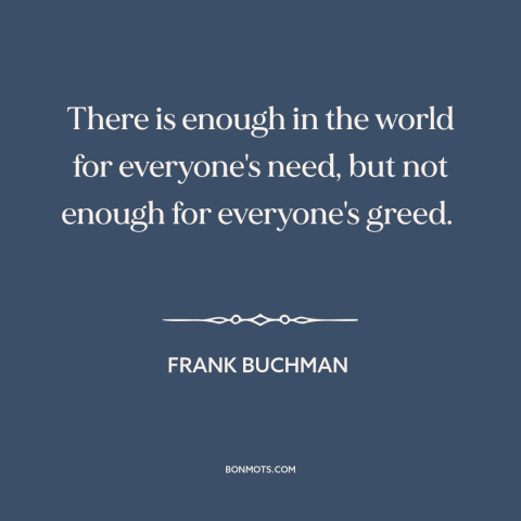 A quote by Frank Buchman about environmental destruction: “There is enough in the world for everyone's need, but…”