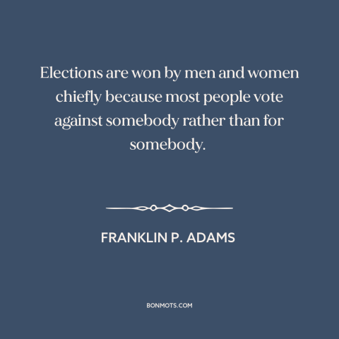 A quote by Franklin P. Adams about elections: “Elections are won by men and women chiefly because most people…”