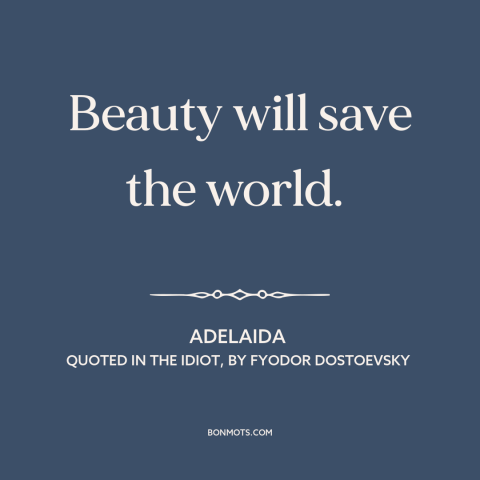 A quote by Fyodor Dostoevsky about beauty: “Beauty will save the world.”