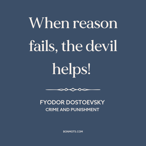 A quote by Fyodor Dostoevsky about reason: “When reason fails, the devil helps!”