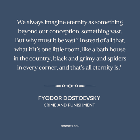 A quote by Fyodor Dostoevsky about eternity: “We always imagine eternity as something beyond our conception, something…”