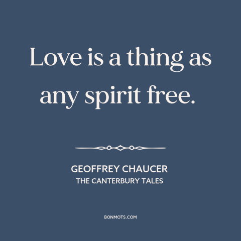 A quote by Geoffrey Chaucer about nature of love: “Love is a thing as any spirit free.”