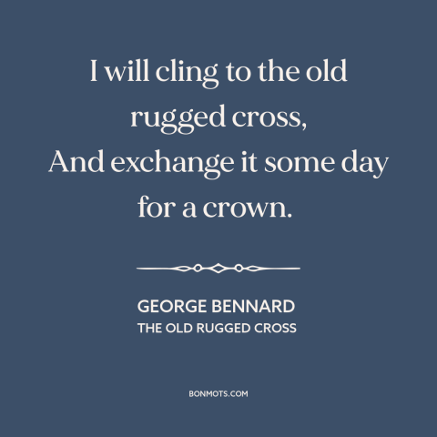 A quote by George Bennard about the crucifixion: “I will cling to the old rugged cross, And exchange it some day for…”