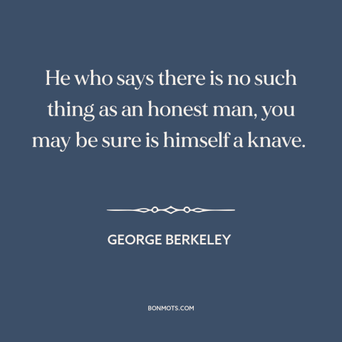 A quote by George Berkeley about honesty: “He who says there is no such thing as an honest man, you may be sure is…”