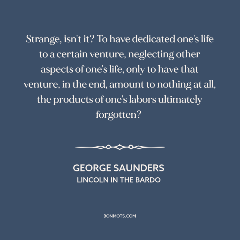 A quote by George Saunders about wasted life: “Strange, isn't it? To have dedicated one's life to a certain…”