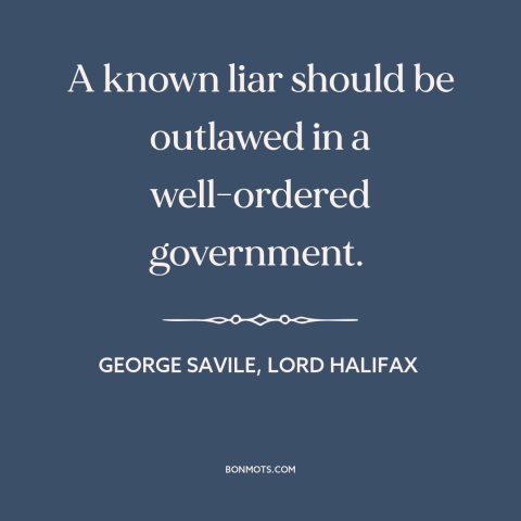 A quote by George Savile, Lord Halifax about politics and lies: “A known liar should be outlawed in a well-ordered…”