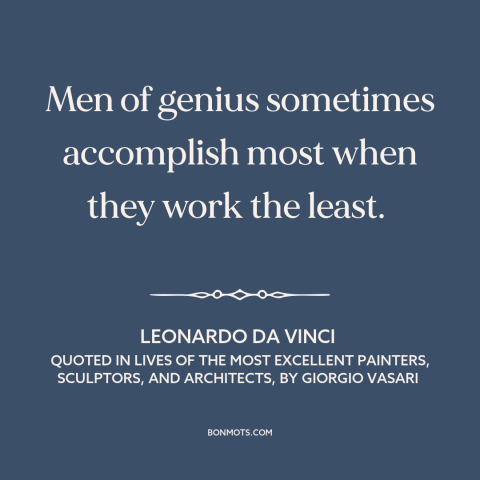 A quote by Leonardo da Vinci about success: “Men of genius sometimes accomplish most when they work the least.”