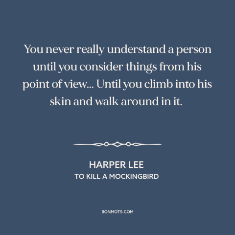 A quote by Harper Lee about empathy: “You never really understand a person until you consider things from his point of…”