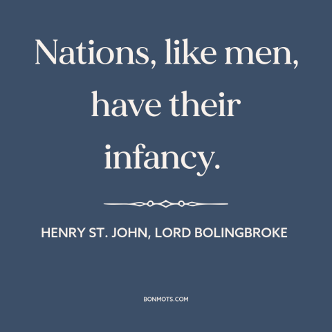 A quote by Henry St. John, Lord Bolingbroke about youth: “Nations, like men, have their infancy.”