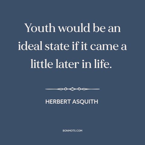 A quote by Herbert Asquith about youth is wasted on the young: “Youth would be an ideal state if it came a little later in…”