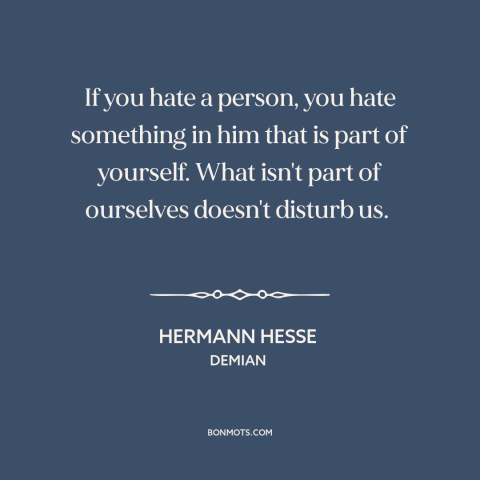 A quote by Hermann Hesse about self-hatred: “If you hate a person, you hate something in him that is part of…”