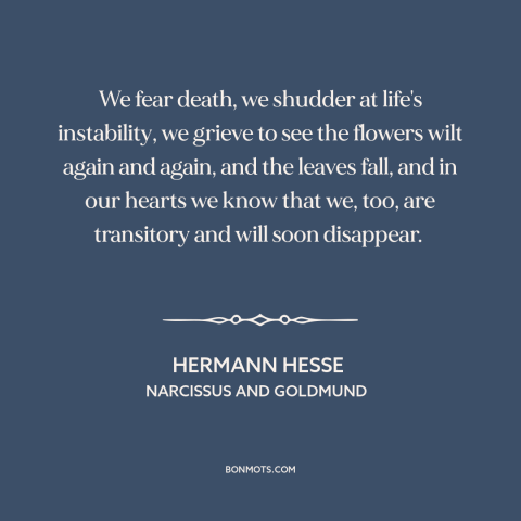 A quote by Hermann Hesse about shortness of life: “We fear death, we shudder at life's instability, we grieve to see the…”