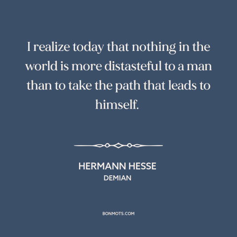 A quote by Hermann Hesse about facing oneself: “I realize today that nothing in the world is more distasteful to a man…”