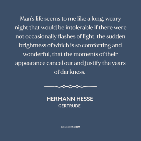 A quote by Hermann Hesse about special moments: “Man's life seems to me like a long, weary night that would be intolerable…”