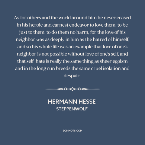 A quote by Hermann Hesse about loving one's neighbor: “As for others and the world around him he never ceased in his heroic…”