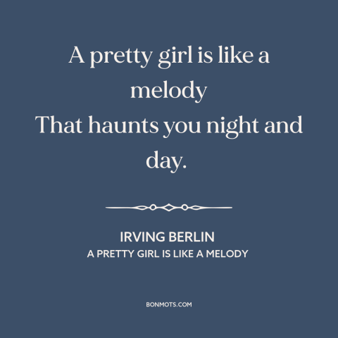 A quote by Irving Berlin about beautiful women: “A pretty girl is like a melody That haunts you night and day.”