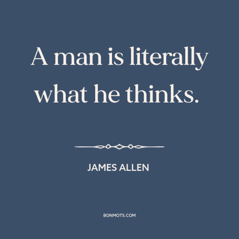 A quote by James Allen about nature of man: “A man is literally what he thinks.”