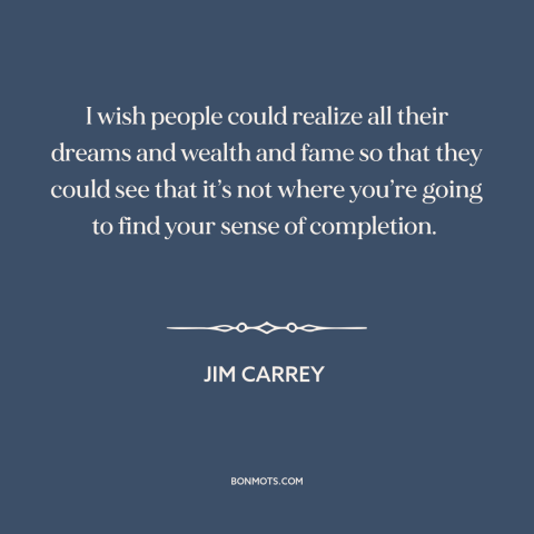 A quote by Jim Carrey about fame: “I wish people could realize all their dreams and wealth and fame so that…”