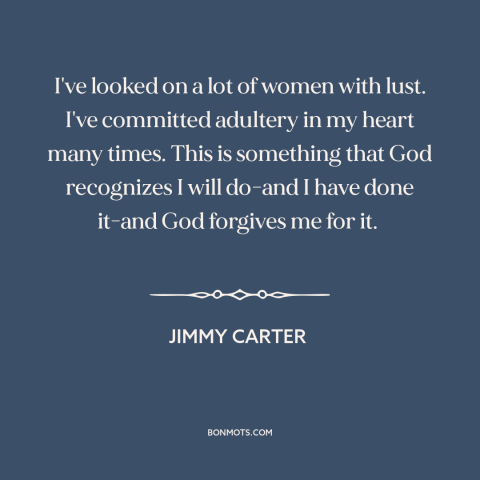 A quote by Jimmy Carter about lust: “I've looked on a lot of women with lust. I've committed adultery in my…”