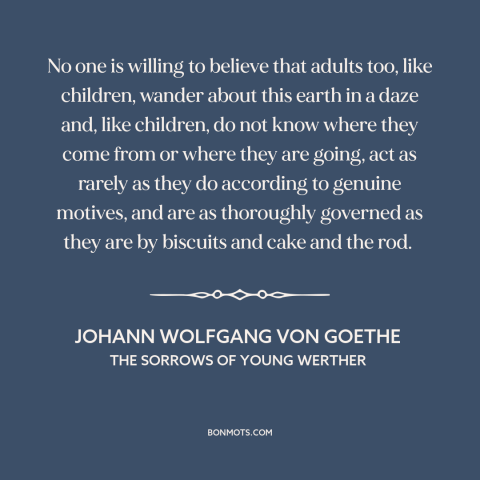 A quote by Johann Wolfgang von Goethe about adulthood: “No one is willing to believe that adults too, like children…”