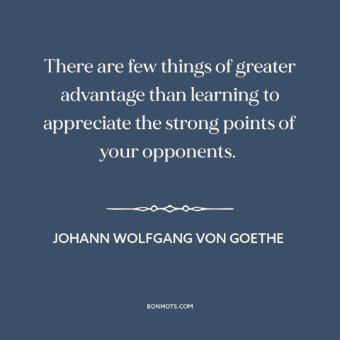 A quote by Johann Wolfgang von Goethe about making arguments: “There are few things of greater advantage than learning…”