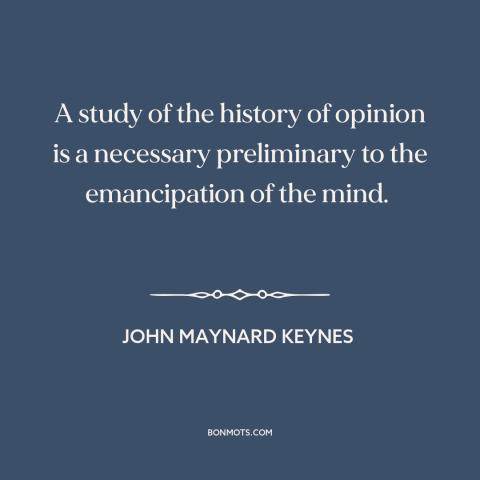 A quote by John Maynard Keynes about history of ideas: “A study of the history of opinion is a necessary preliminary…”