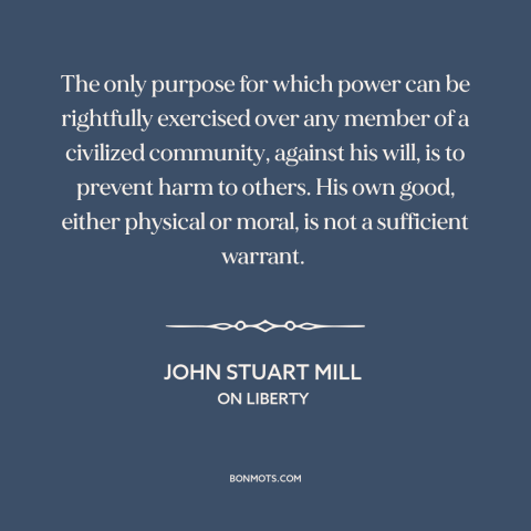 A quote by John Stuart Mill about paternalism: “The only purpose for which power can be rightfully exercised over any…”