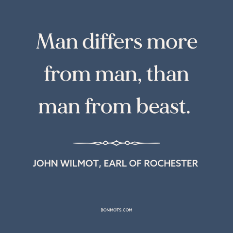 A quote by John Wilmot, Earl of Rochester about nature of man: “Man differs more from man, than man from beast.”