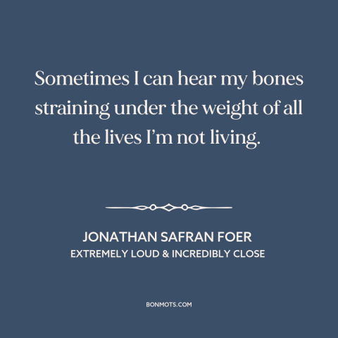 A quote by Jonathan Safran Foer about missed opportunities: “Sometimes I can hear my bones straining under the weight of…”