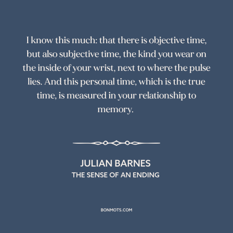 A quote by Julian Barnes about time: “I know this much: that there is objective time, but also subjective time, the…”