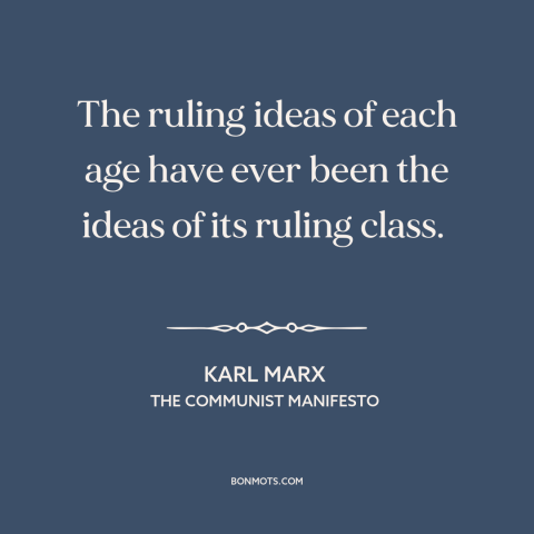 A quote by Karl Marx about ruling class: “The ruling ideas of each age have ever been the ideas of its ruling…”