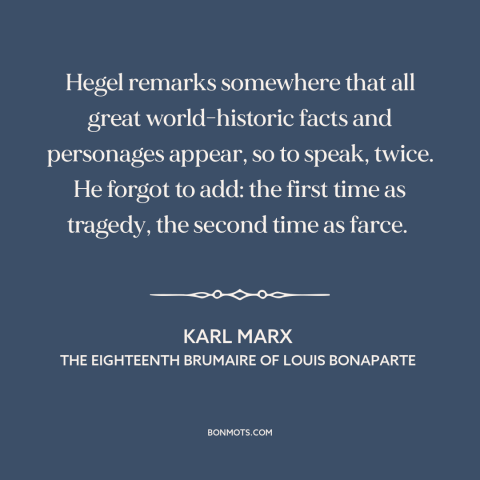 A quote by Karl Marx about history repeating itself: “Hegel remarks somewhere that all great world-historic facts and…”