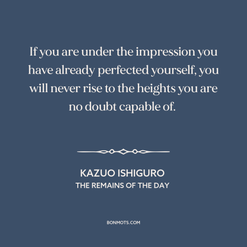 A quote by Kazuo Ishiguro about self-improvement: “If you are under the impression you have already perfected yourself…”