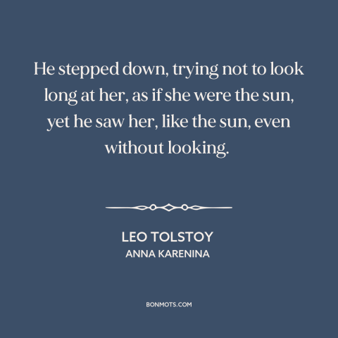 A quote by Leo Tolstoy about infatuation: “He stepped down, trying not to look long at her, as if she were the…”