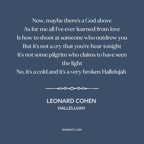 A quote by Leonard Cohen about the human condition: “Now, maybe there's a God above As for me all I've ever learned from…”