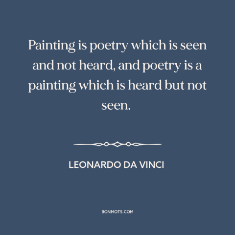 A quote by Leonardo da Vinci about poetry: “Painting is poetry which is seen and not heard, and poetry is a painting…”