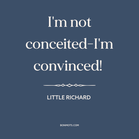 A quote by Little Richard about confidence: “I'm not conceited-I'm convinced!”